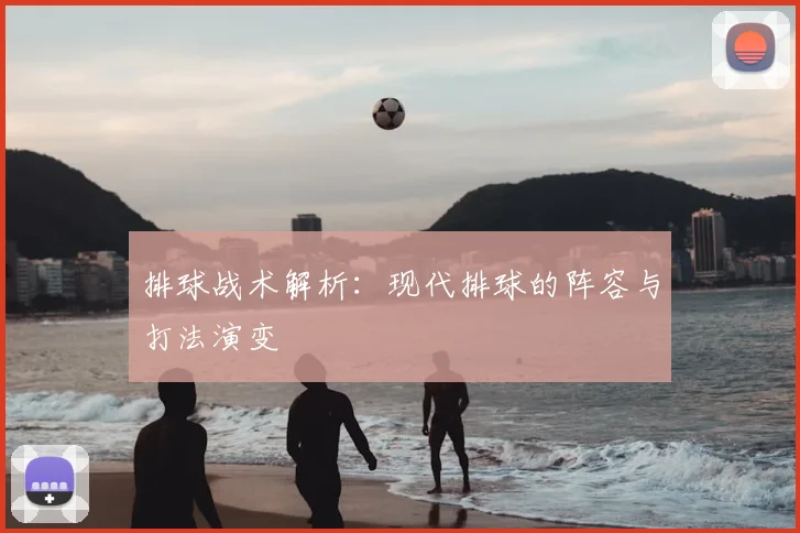 排球战术解析:现代排球的阵容与打法演变